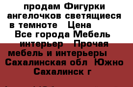  продам Фигурки ангелочков светящиеся в темноте › Цена ­ 850 - Все города Мебель, интерьер » Прочая мебель и интерьеры   . Сахалинская обл.,Южно-Сахалинск г.